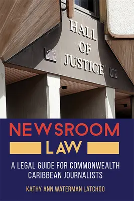 Newsroom Law : Un guide juridique pour les journalistes des Caraïbes du Commonwealth - Newsroom Law: A Legal Guide for Commonwealth Caribbean Journalists