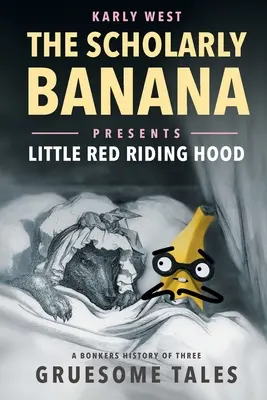 La banane savante présente Le petit chaperon rouge : une histoire loufoque de trois contes horribles - The Scholarly Banana Presents Little Red Riding Hood: A Bonkers History of Three Gruesome Tales