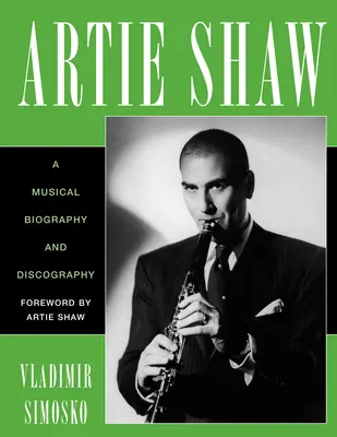 Artie Shaw : Biographie musicale et discographie - Artie Shaw: A Musical Biography and Discography