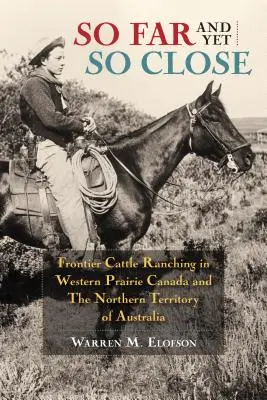 Si loin et pourtant si proche : L'élevage frontalier dans les Prairies de l'Ouest canadien et dans le Territoire du Nord de l'Australie - So Far and Yet So Close: Frontier Cattle Ranching in Western Prairie Canada and the Northern Territory of Australia