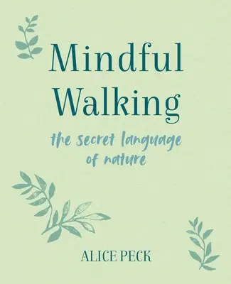 La marche en pleine conscience : Le langage secret de la nature - Mindful Walking: The Secret Language of Nature