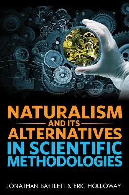 Le naturalisme et ses alternatives dans les méthodologies scientifiques : Actes de la conférence 2016 sur les alternatives au naturalisme méthodologique - Naturalism and Its Alternatives in Scientific Methodologies: Proceedings of the 2016 Conference on Alternatives to Methodological Naturalism