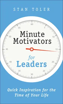 Minute Motivators for Leaders : Une inspiration rapide pour le moment de votre vie - Minute Motivators for Leaders: Quick Inspiration for the Time of Your Life