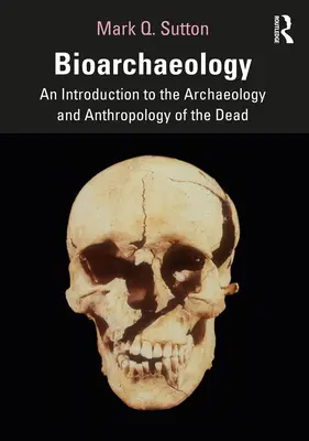 Bioarchéologie : Une introduction à l'archéologie et à l'anthropologie des morts - Bioarchaeology: An Introduction to the Archaeology and Anthropology of the Dead