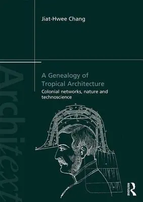 Généalogie de l'architecture tropicale : Réseaux coloniaux, nature et technoscience - A Genealogy of Tropical Architecture: Colonial Networks, Nature and Technoscience