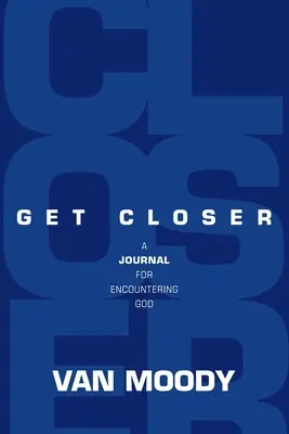 Rapprochez-vous : Un journal pour rencontrer Dieu - Get Closer: A Journal for Encountering God
