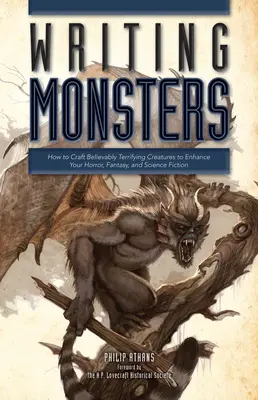L'écriture des monstres : Comment créer des créatures incroyablement terrifiantes pour enrichir vos romans d'horreur, de fantaisie et de science-fiction. - Writing Monsters: How to Craft Believably Terrifying Creatures to Enhance Your Horror, Fantasy, an D Science Fiction