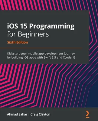 iOS 15 Programming for Beginners - Sixth Edition : Lancez-vous dans le développement d'applications mobiles en créant des applications iOS avec Swift 5.5 et Xcode 13. - iOS 15 Programming for Beginners - Sixth Edition: Kickstart your mobile app development journey by building iOS apps with Swift 5.5 and Xcode 13
