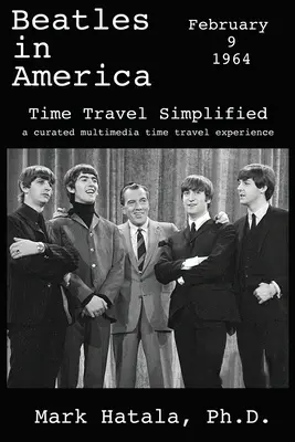 Les Beatles en Amérique - 9 février 1964 - Voyage dans le temps simplifié : Une expérience multimédia de voyage dans le temps - Beatles in America - February 9, 1964 - Time Travel Simplified: A Curated Multimedia Time Travel Experience