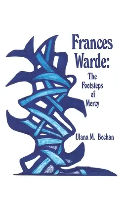 Frances Warde : Les pas de la miséricorde - Frances Warde: The Footsteps of Mercy