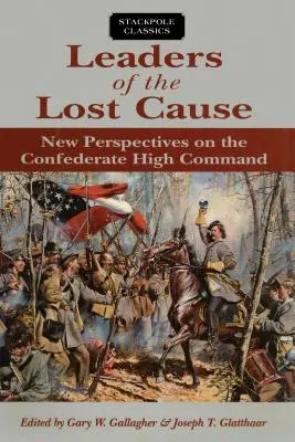 Les leaders de la cause perdue : Nouvelles perspectives sur le haut commandement confédéré - Leaders of the Lost Cause: New Perspectives on the Confederate High Command