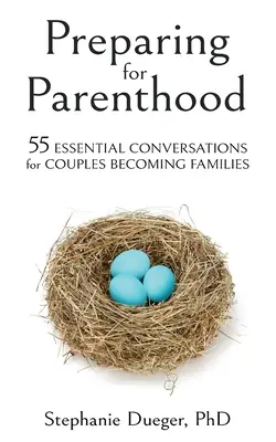Se préparer à la parentalité : 55 conversations essentielles pour les couples qui deviennent des familles - Preparing for Parenthood: 55 Essential Conversations for Couples Becoming Families