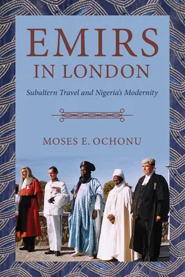 Emirs à Londres : voyages subalternes et modernité du Nigeria - Emirs in London: Subaltern Travel and Nigeria's Modernity