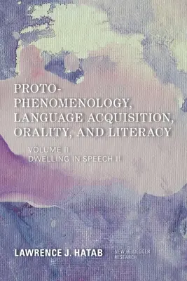 Proto-Phénoménologie, acquisition du langage, oralité et alphabétisation : Habiter la parole II - Proto-Phenomenology, Language Acquisition, Orality and Literacy: Dwelling in Speech II