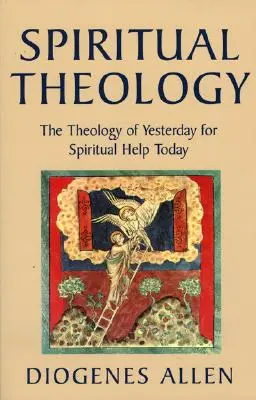 Théologie spirituelle : La théologie d'hier pour une aide spirituelle aujourd'hui - Spiritual Theology: The Theology of Yesterday for Spiritual Help Today