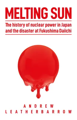 Soleil en fusion : L'histoire de l'énergie nucléaire au Japon et la catastrophe de Fukushima Daiichi - Melting Sun: The History of Nuclear Power in Japan and the Disaster at Fukushima Daiichi