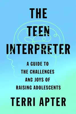 L'interprète adolescent : Un guide sur les défis et les joies de l'éducation des adolescents - The Teen Interpreter: A Guide to the Challenges and Joys of Raising Adolescents