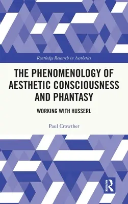 La phénoménologie de la conscience esthétique et de la fantaisie : Travailler avec Husserl - The Phenomenology of Aesthetic Consciousness and Phantasy: Working with Husserl