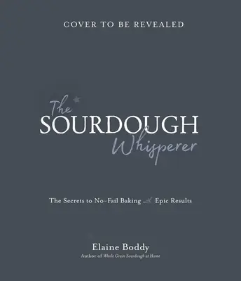 Le maître du levain : Les secrets d'une cuisson sans faille aux résultats épiques - The Sourdough Whisperer: The Secrets to No-Fail Baking with Epic Results