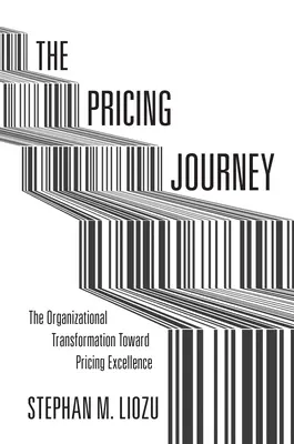 The Pricing Journey : La transformation organisationnelle vers l'excellence en matière de tarification - The Pricing Journey: The Organizational Transformation Toward Pricing Excellence