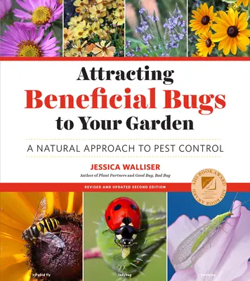 Attirer les insectes bénéfiques dans votre jardin, deuxième édition révisée et mise à jour : Une approche naturelle de la lutte contre les parasites - Attracting Beneficial Bugs to Your Garden, Revised and Updated Second Edition: A Natural Approach to Pest Control