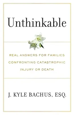 L'impensable : De vraies réponses pour les familles confrontées à une blessure ou un décès catastrophique - Unthinkable: Real Answers For Families Confronting Catastrophic Injury or Death