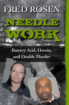 Le travail de l'aiguille : Acide de batterie, héroïne et double meurtre - Needle Work: Battery Acid, Heroin, and Double Murder