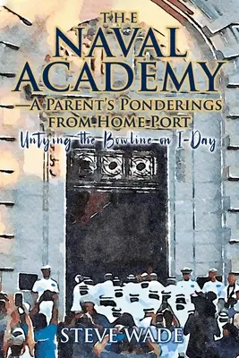 L'Académie navale - Réflexions d'un parent depuis le port d'attache : Dénouer le nœud papillon le jour J - The Naval Academy-A Parent's Ponderings from Home Port: Untying the Bowline on I-Day