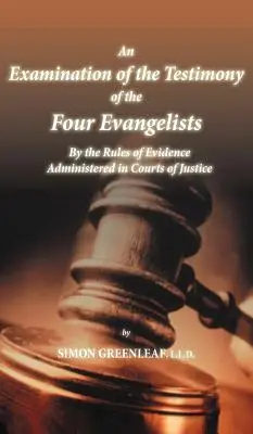 Un examen du témoignage des quatre évangélistes selon les règles de la preuve administrées dans les cours de justice - An Examination of the Testimony of the Four Evangelists By the Rules of Evidence Administered in Courts of Justice