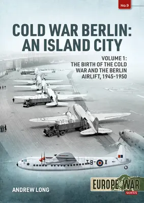 Le Berlin de la guerre froide : Une ville insulaire : Volume 1 : La naissance de la guerre froide, la prise de pouvoir par les communistes et le pont aérien de Berlin, 1945-1949 - Cold War Berlin: An Island City: Volume 1: The Birth of the Cold War, the Communist Take-Over and the Berlin Airlift, 1945-1949