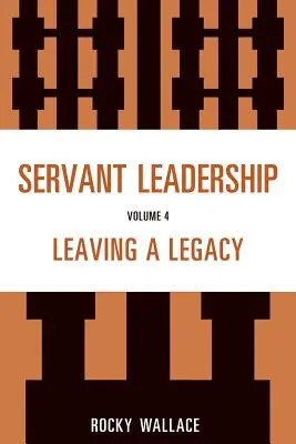 Servant Leadership, Volume 4 : Laisser un héritage - Servant Leadership, Volume 4: Leaving a Legacy