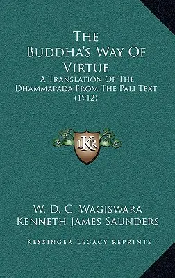 La voie de la vertu du Bouddha : Une traduction du Dhammapada à partir du texte pali (1912) - The Buddha's Way Of Virtue: A Translation Of The Dhammapada From The Pali Text (1912)