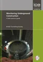 Surveillance des travaux souterrains - Guide des meilleures pratiques - Monitoring Underground Construction - A Best Practice Guide
