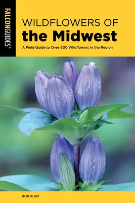 Wildflowers of the Midwest : Un guide de terrain pour plus de 600 fleurs sauvages de la région - Wildflowers of the Midwest: A Field Guide to Over 600 Wildflowers in the Region