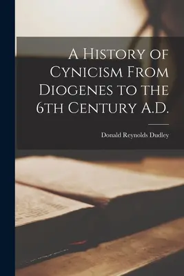 Histoire du cynisme, de Diogène au VIe siècle après J.-C. - A History of Cynicism From Diogenes to the 6th Century A.D.