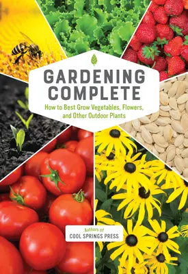 Gardening Complete : Comment cultiver au mieux les légumes, les fleurs et les autres plantes d'extérieur - Gardening Complete: How to Best Grow Vegetables, Flowers, and Other Outdoor Plants