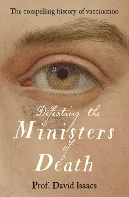 Vaincre les ministres de la mort : L'histoire passionnante de la vaccination, l'un des plus grands triomphes de la médecine - Defeating the Ministers of Death: The Compelling Story of Vaccination, One of Medicine's Greatest Triumphs