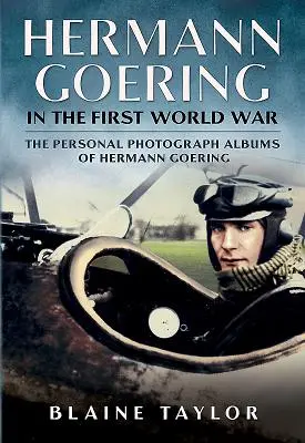 Hermann Goering dans la Première Guerre mondiale : Les albums photographiques personnels de Hermann Goering. Volume 1 - Hermann Goering in the First World War: The Personal Photograph Albums of Hermann Goering. Volume 1