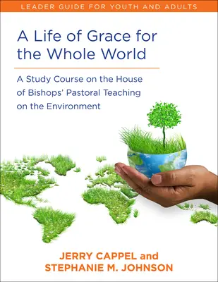 Une vie de grâce pour le monde entier, Guide de l'animateur : Un cours d'étude sur l'enseignement pastoral de la Chambre des évêques sur l'environnement - A Life of Grace for the Whole World, Leader's Guide: A Study Course on the House of Bishops' Pastoral Teaching on the Environment