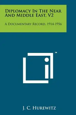 La diplomatie au Proche et au Moyen-Orient, V2 : Un dossier documentaire, 1914-1956 - Diplomacy In The Near And Middle East, V2: A Documentary Record, 1914-1956