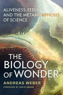 La biologie de l'émerveillement : Aliveness, Feeling and the Metamorphosis of Science (La biologie de l'émerveillement) - The Biology of Wonder: Aliveness, Feeling and the Metamorphosis of Science