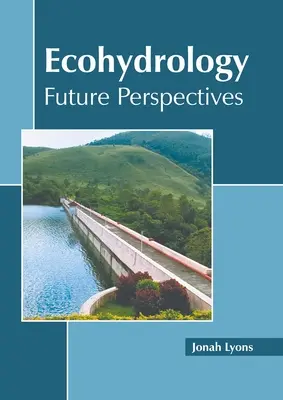 L'écohydrologie : Perspectives d'avenir - Ecohydrology: Future Perspectives