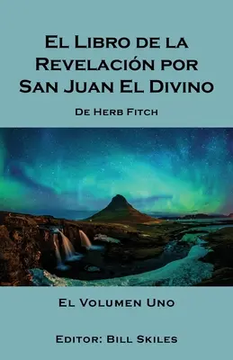 El Libro de la Revelacin por San Juan El Divino : El Volumen Uno (Le Livre de la Révélation de Saint Jean le Divin) - El Libro de la Revelacin por San Juan El Divino: El Volumen Uno