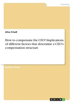 Comment rémunérer le PDG ? Implications des différents facteurs qui déterminent la structure de rémunération d'un PDG - How to compensate the CEO? Implications of different factors that determine a CEO's compensation structure