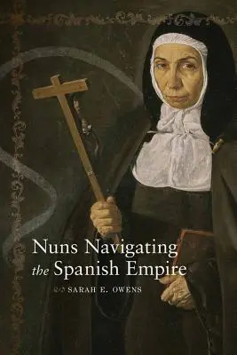 Les religieuses dans l'empire espagnol - Nuns Navigating the Spanish Empire