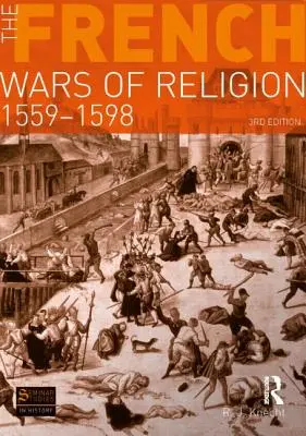 Les guerres de religion en France, 1559-1598 - The French Wars of Religion, 1559-1598