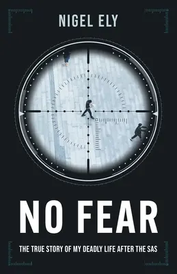 No Fear : The true story of my deadly life after the SAS (Pas de peur : l'histoire vraie de ma vie mortelle après le SAS) - No Fear: The true story of my deadly life after the SAS