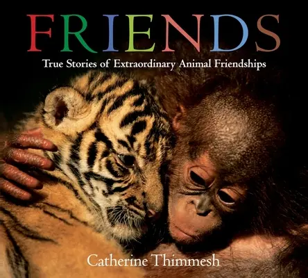 Amis : Histoires vraies d'amitiés animales extraordinaires - Friends: True Stories of Extraordinary Animal Friendships