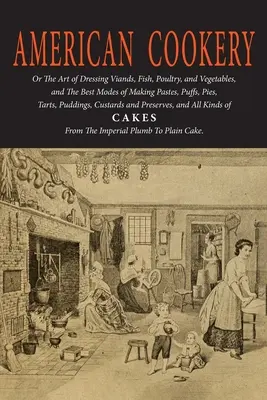 Cuisine américaine (Le premier livre de cuisine américain) - American Cookery (The First American Cookbook)