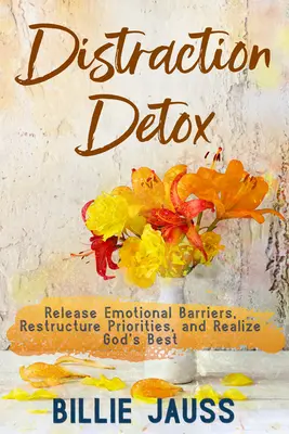 Distraction Detox : Libérez les barrières émotionnelles, restructurez les priorités et réalisez le meilleur de Dieu. - Distraction Detox: Release Emotional Barriers, Restructure Priorities, and Realize God's Best.